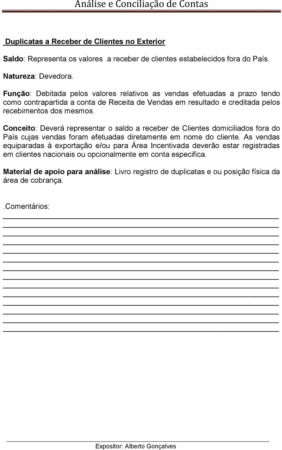 Conceito: Deverá representar o saldo a receber de Clientes domiciliados fora do País cujas vendas foram efetuadas diretamente em nome do cliente.