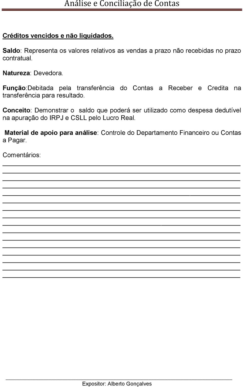 Função:Debitada pela transferência do Contas a Receber e Credita na transferência para resultado.