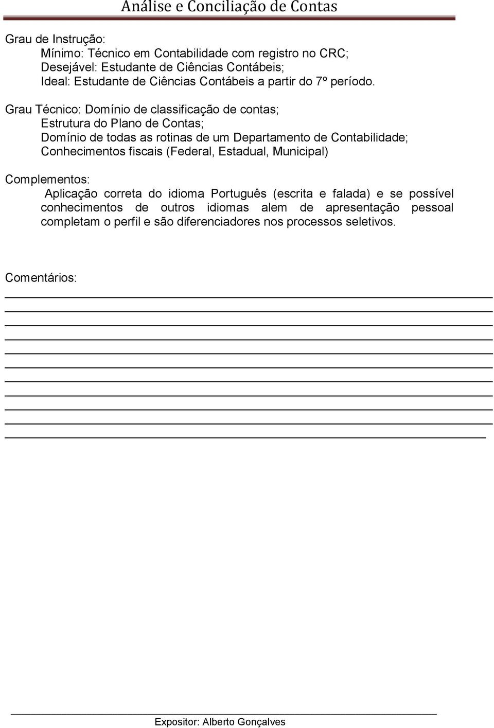 Grau Técnico: Domínio de classificação de contas; Estrutura do Plano de Contas; Domínio de todas as rotinas de um Departamento de Contabilidade;