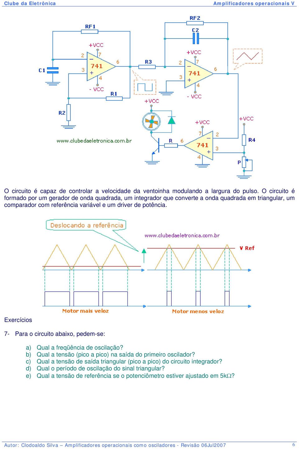 potência. 7- Para o circuito abaixo, pedem-se: a) Qual a freqüência de oscilação? b) Qual a tensão (pico a pico) na saída do primeiro oscilador?