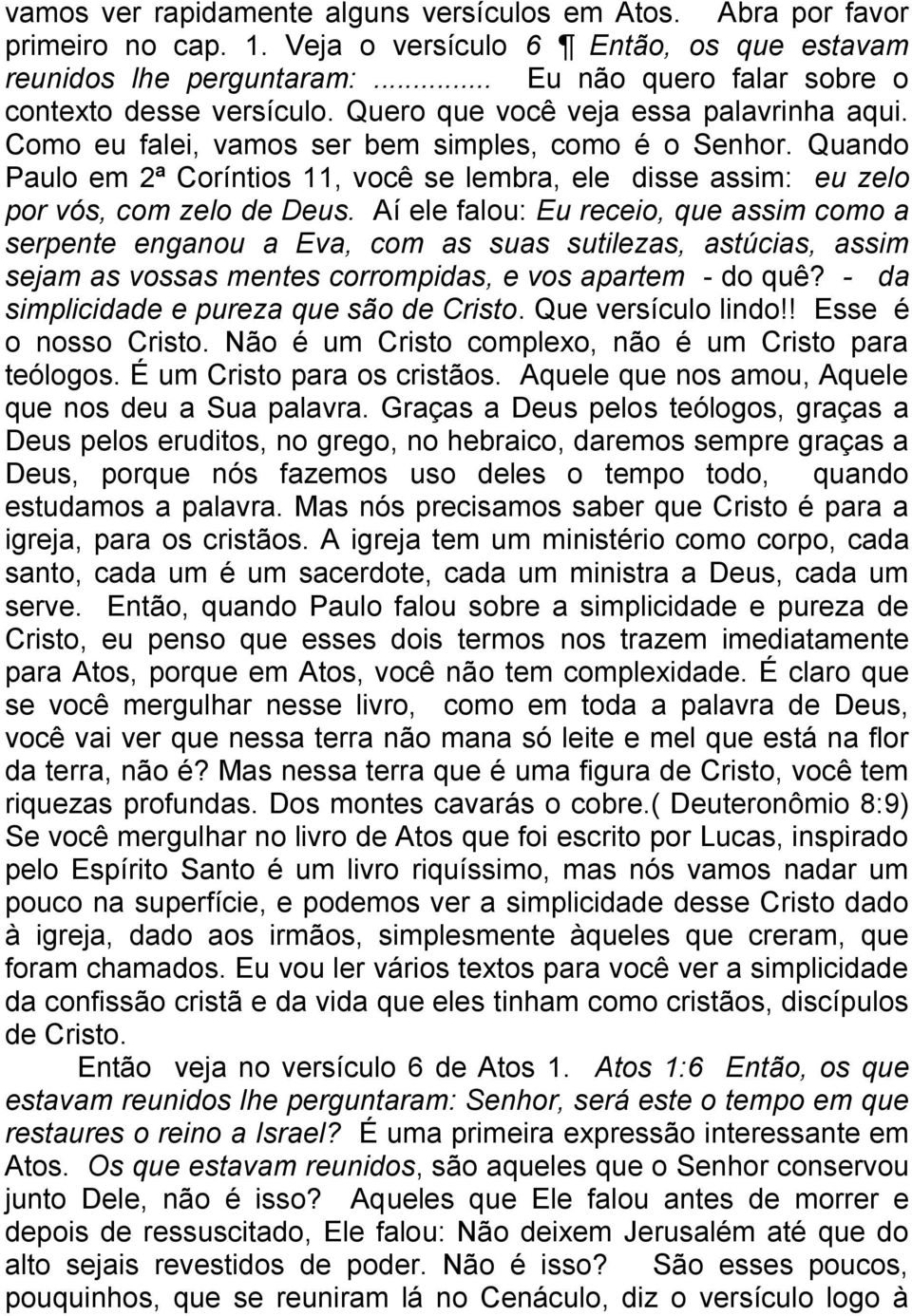 Nós somos discípulos de Cristo e não uns dos outros. Nossa tentação é fazer discípulos de si mesmos. A de todos nós. Discípulos de si mesmos, mas isso não é ministério verdadeiro.