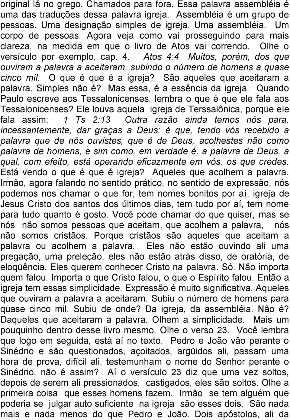 Quando nós dizemos creio em Jesus, eu estou dizendo que estou unido a Ele, é muito mais uma questão de união vital do que de entendimento intelectual. Creio no Senhor Jesus. Estou unido a Ele.