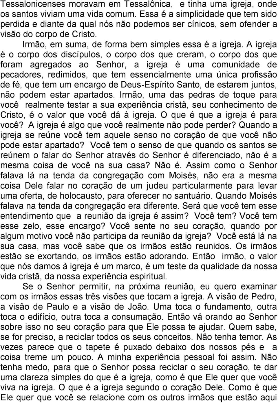 Essa é uma analogia linda a respeito do corpo de Cristo. Claro, o próprio texto, três versículos apenas, ele inicia com esse foco. Veja esse Oh! que expressão linda, de júbilo, de gozo, de admiração.