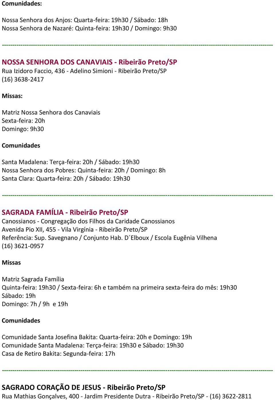 Quinta-feira: 20h / Domingo: 8h Santa Clara: Quarta-feira: 20h / Sábado: 19h30 SAGRADA FAMÍLIA - Ribeirão Preto/SP Canossianos - Congregação dos Filhos da Caridade Canossianos Avenida Pio XII, 455 -