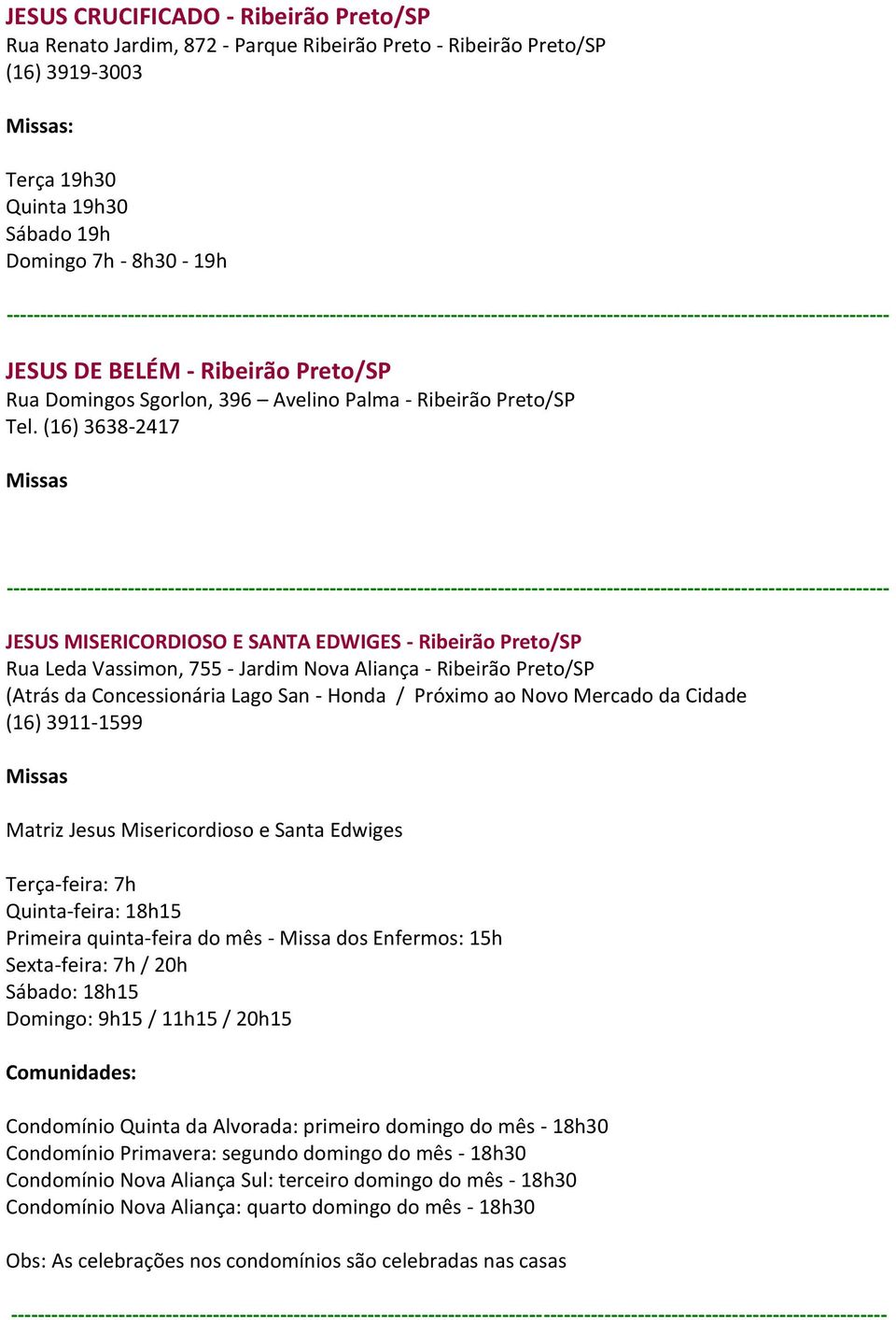 (16) 3638-2417 JESUS MISERICORDIOSO E SANTA EDWIGES - Ribeirão Preto/SP Rua Leda Vassimon, 755 - Jardim Nova Aliança - Ribeirão Preto/SP (Atrás da Concessionária Lago San - Honda / Próximo ao Novo