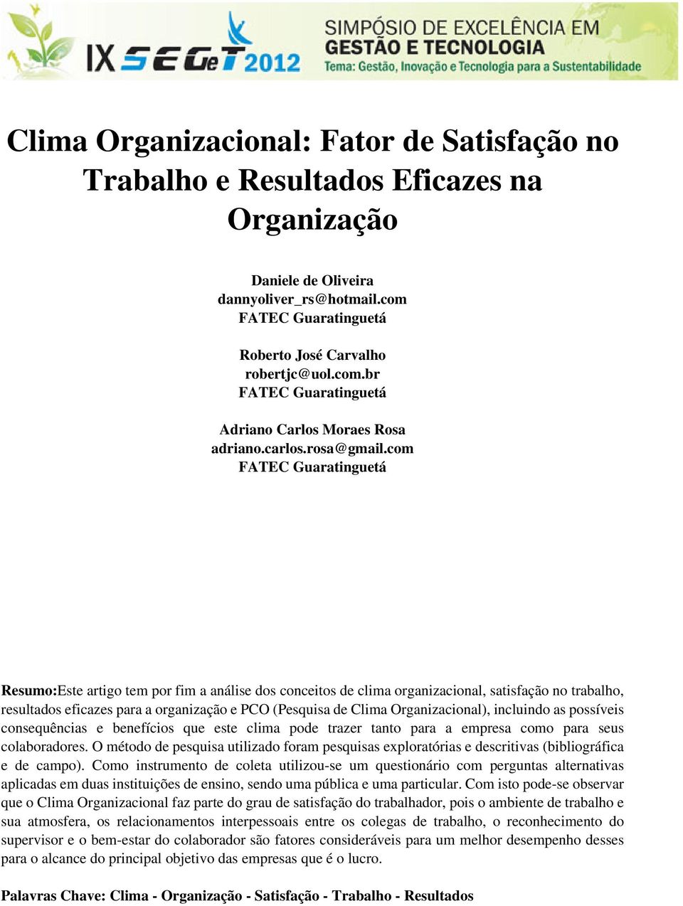 com FATEC Guaratinguetá Resumo:Este artigo tem por fim a análise dos conceitos de clima organizacional, satisfação no trabalho, resultados eficazes para a organização e PCO (Pesquisa de Clima