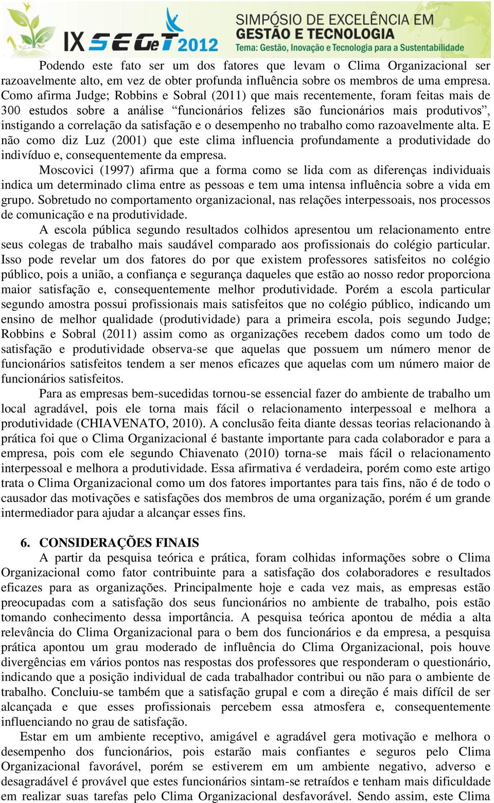 satisfação e o desempenho no trabalho como razoavelmente alta. E não como diz Luz (2001) que este clima influencia profundamente a produtividade do indivíduo e, consequentemente da empresa.