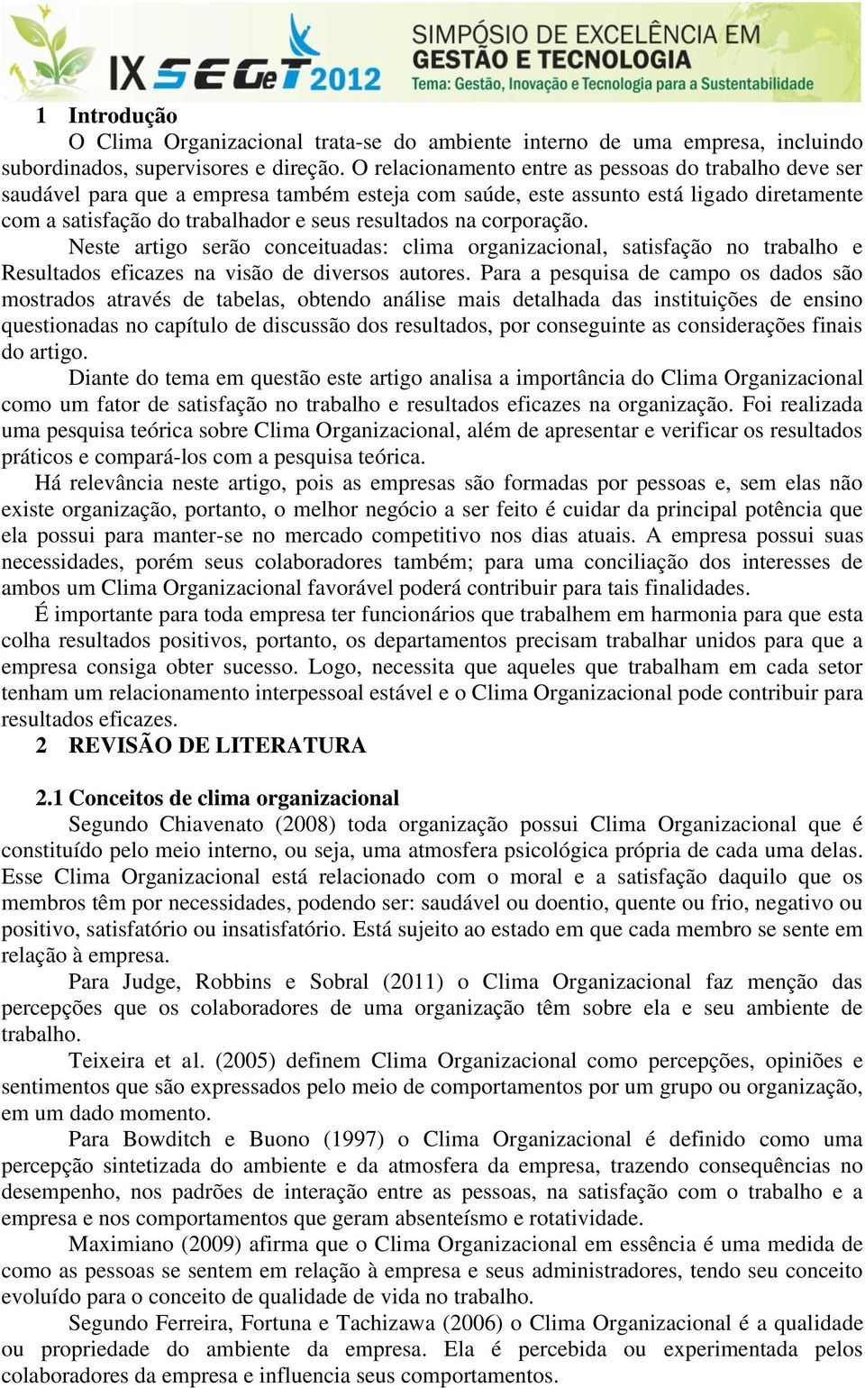 corporação. Neste artigo serão conceituadas: clima organizacional, satisfação no trabalho e Resultados eficazes na visão de diversos autores.