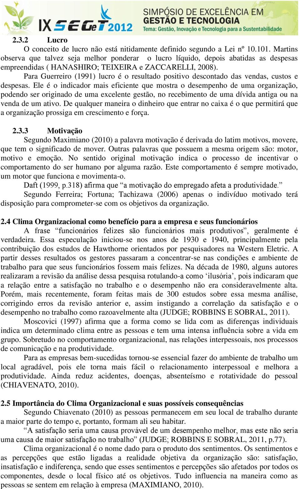 Para Guerreiro (1991) lucro é o resultado positivo descontado das vendas, custos e despesas.