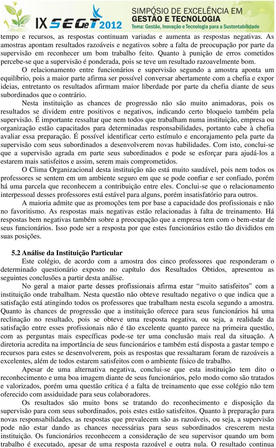 Quanto à punição de erros cometidos percebe-se que a supervisão é ponderada, pois se teve um resultado razoavelmente bom.