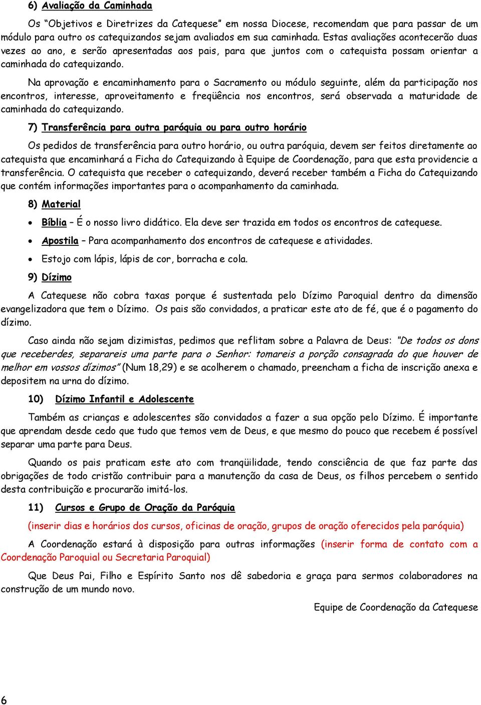 Na aprovação e encaminhamento para o Sacramento ou módulo seguinte, além da participação nos encontros, interesse, aproveitamento e freqüência nos encontros, será observada a maturidade de caminhada