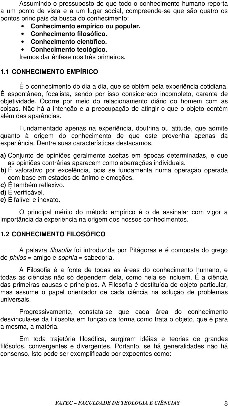 1 CONHECIMENTO EMPÍRICO É o conhecimento do dia a dia, que se obtém pela experiência cotidiana. É espontâneo, focalista, sendo por isso considerado incompleto, carente de objetividade.