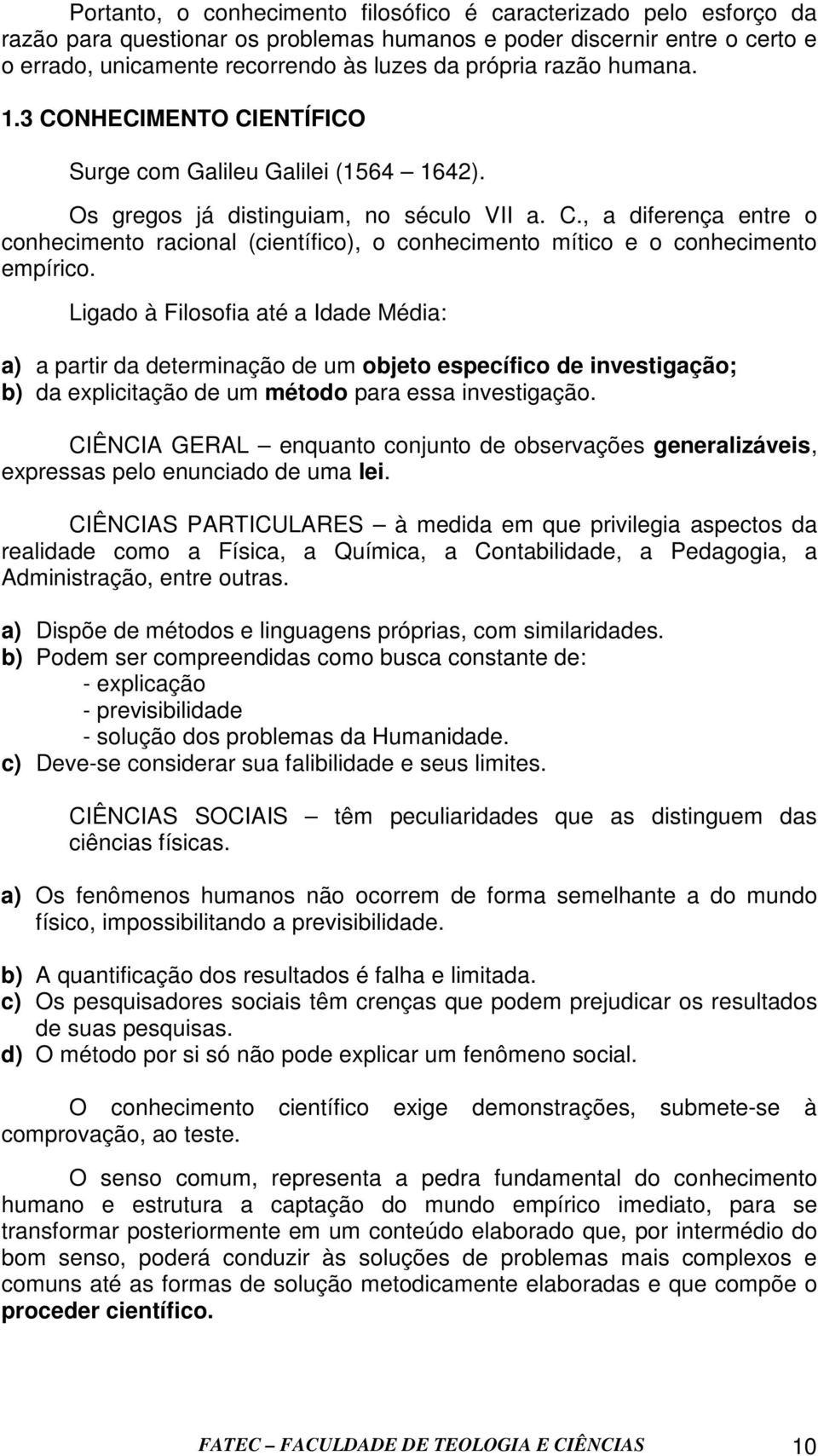 Ligado à Filosofia até a Idade Média: a) a partir da determinação de um objeto específico de investigação; b) da explicitação de um método para essa investigação.