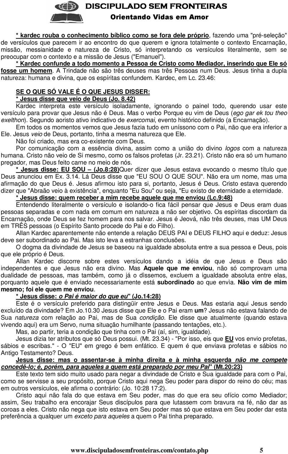 * Kardec confunde a todo momento a Pessoa de Cristo como Mediador, inserindo que Ele só fosse um homem. A Trindade não são três deuses mas três Pessoas num Deus.