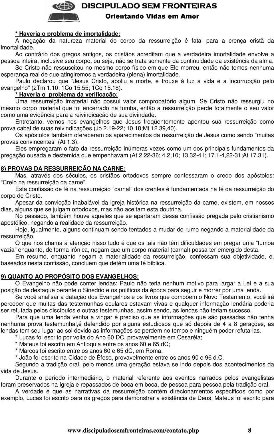 Se Cristo não ressuscitou no mesmo corpo físico em que Ele morreu, então não temos nenhuma esperança real de que atingiremos a verdadeira (plena) imortalidade.