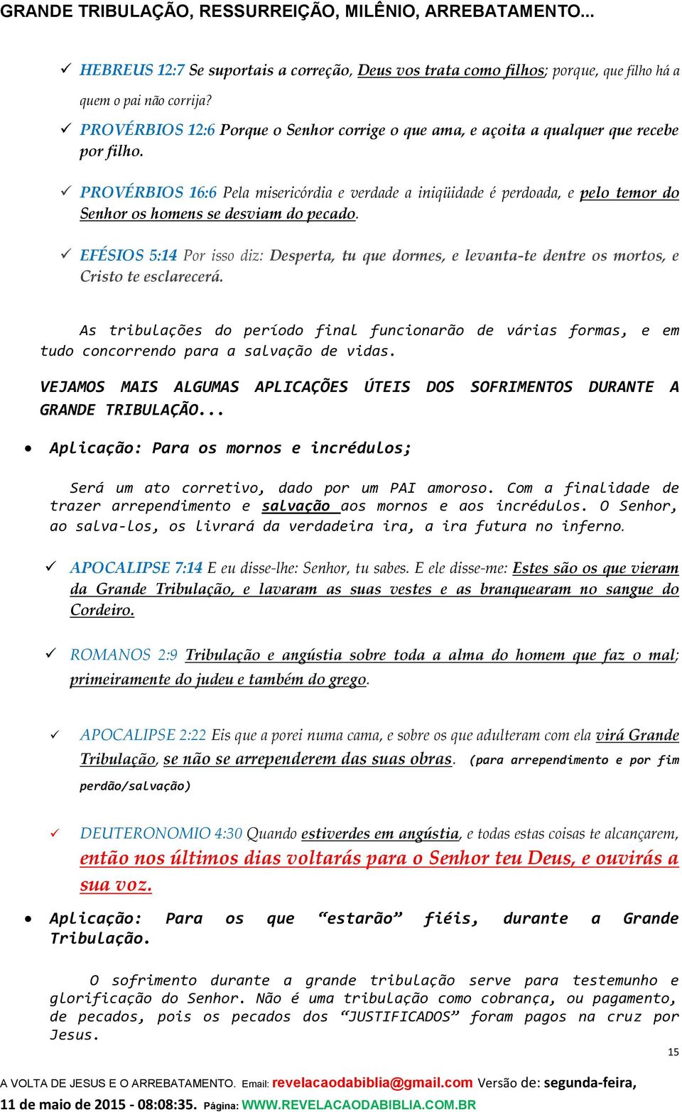 PROVÉRBIOS 16:6 Pela misericórdia e verdade a iniqüidade é perdoada, e pelo temor do Senhor os homens se desviam do pecado.