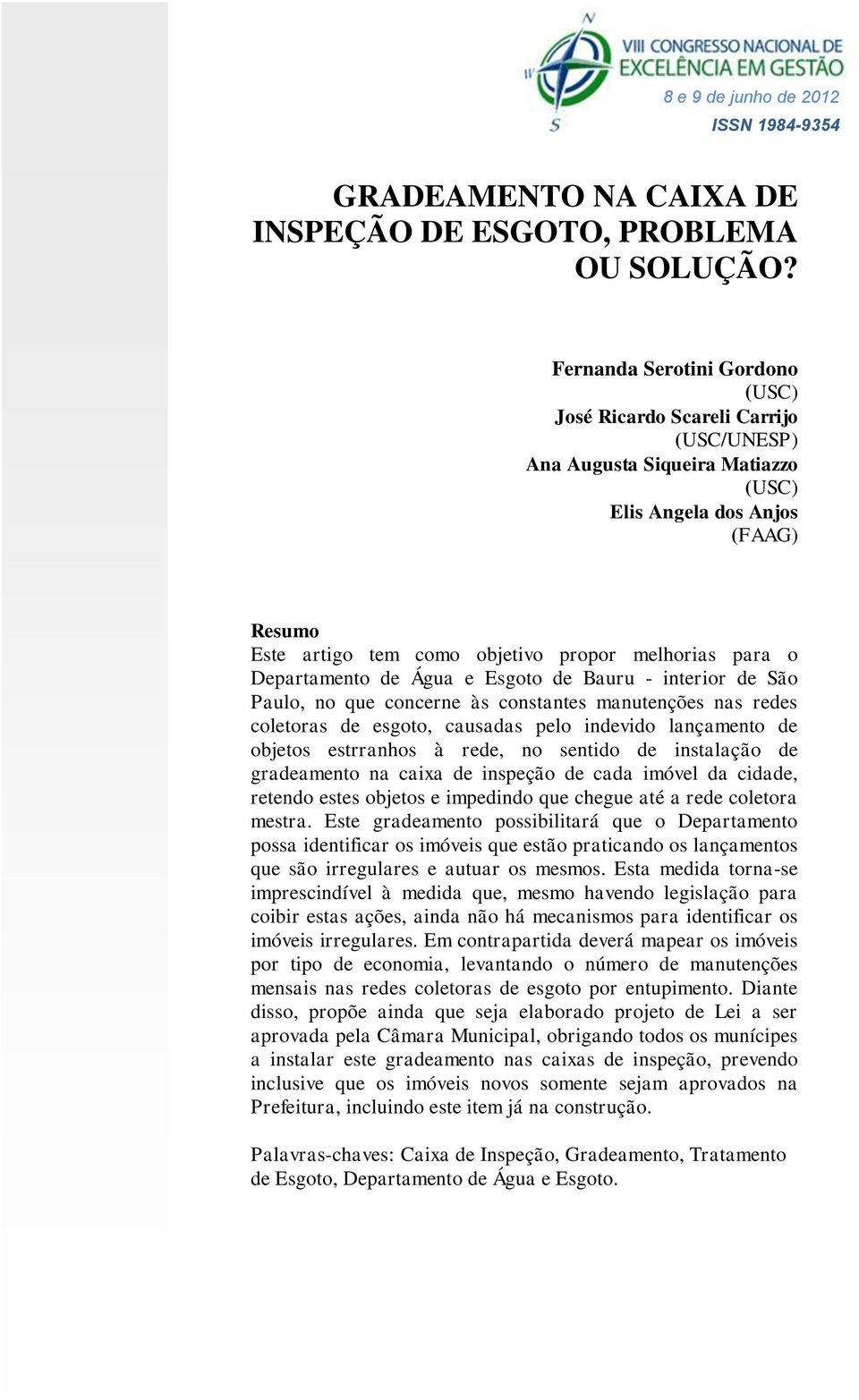 Departamento de Água e Esgoto de Bauru - interior de São Paulo, no que concerne às constantes manutenções nas redes coletoras de esgoto, causadas pelo indevido lançamento de objetos estrranhos à