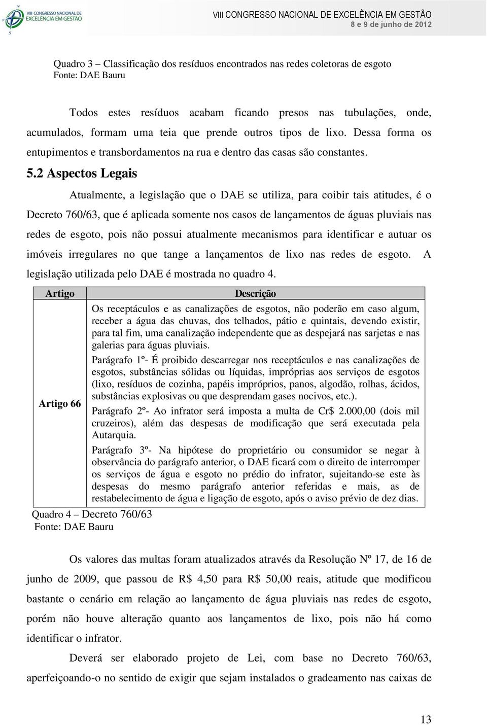 2 Aspectos Legais Atualmente, a legislação que o DAE se utiliza, para coibir tais atitudes, é o Decreto 760/63, que é aplicada somente nos casos de lançamentos de águas pluviais nas redes de esgoto,