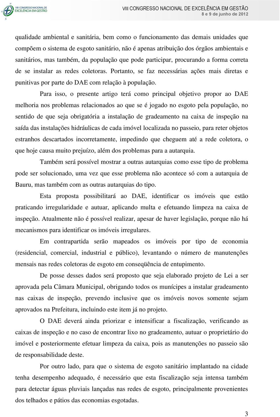 Para isso, o presente artigo terá como principal objetivo propor ao DAE melhoria nos problemas relacionados ao que se é jogado no esgoto pela população, no sentido de que seja obrigatória a