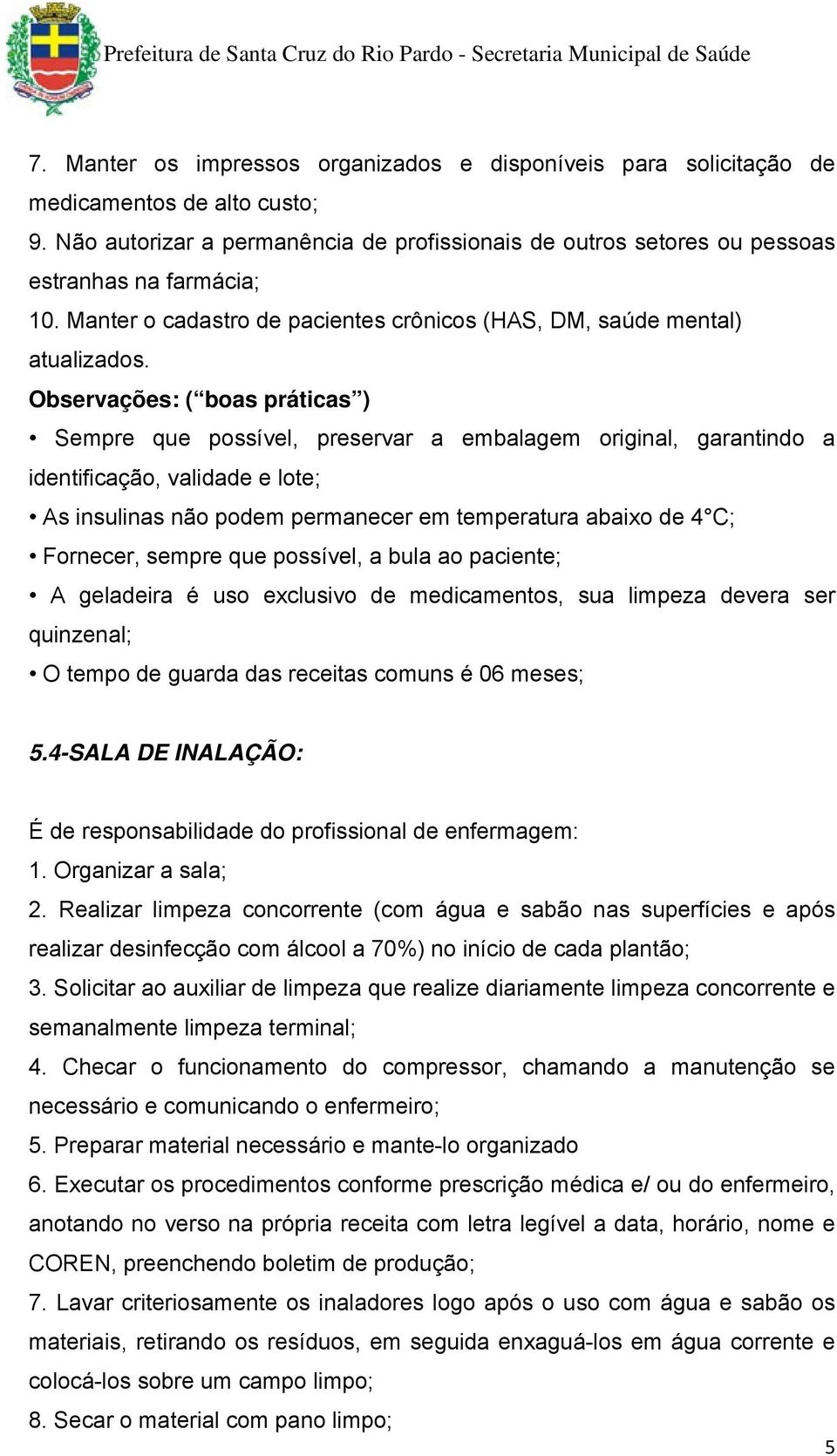 Observações: ( boas práticas ) Sempre que possível, preservar a embalagem original, garantindo a identificação, validade e lote; As insulinas não podem permanecer em temperatura abaixo de 4 C;