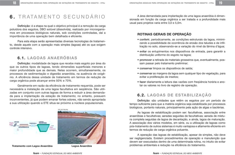 principal é a remoção da carga poluidora dos esgotos, DBO solúvel (dissolvida), realizado por microrganismos em processos biológicos naturais, sob condições controladas, daí a importância de uma