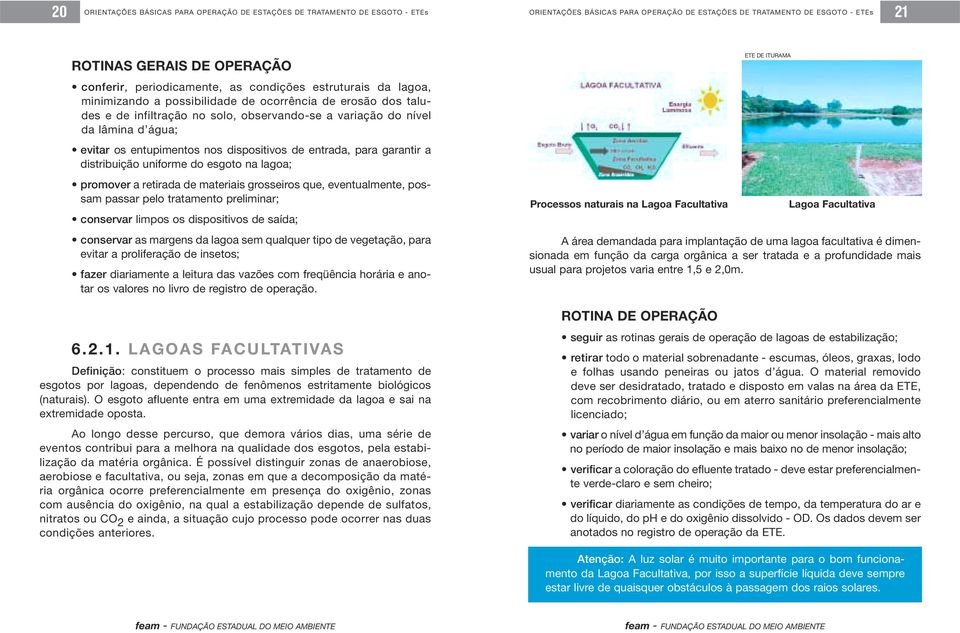 eventualmente, possam passar pelo tratamento preliminar; conservar limpos os dispositivos de saída; conservar as margens da lagoa sem qualquer tipo de vegetação, para evitar a proliferação de