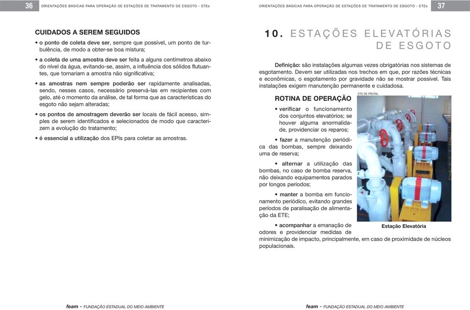 casos, necessário preservá-las em recipientes com gelo, até o momento da análise, de tal forma que as características do esgoto não sejam alteradas; os pontos de amostragem deverão ser locais de