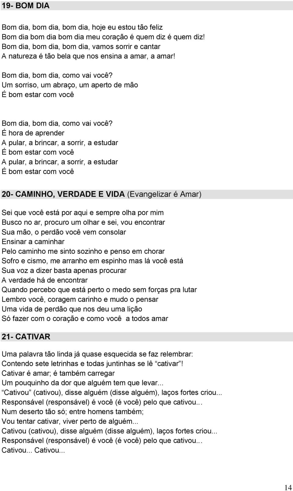 Um sorriso, um abraço, um aperto de mão É bom estar com você Bom dia, bom dia, como vai você?