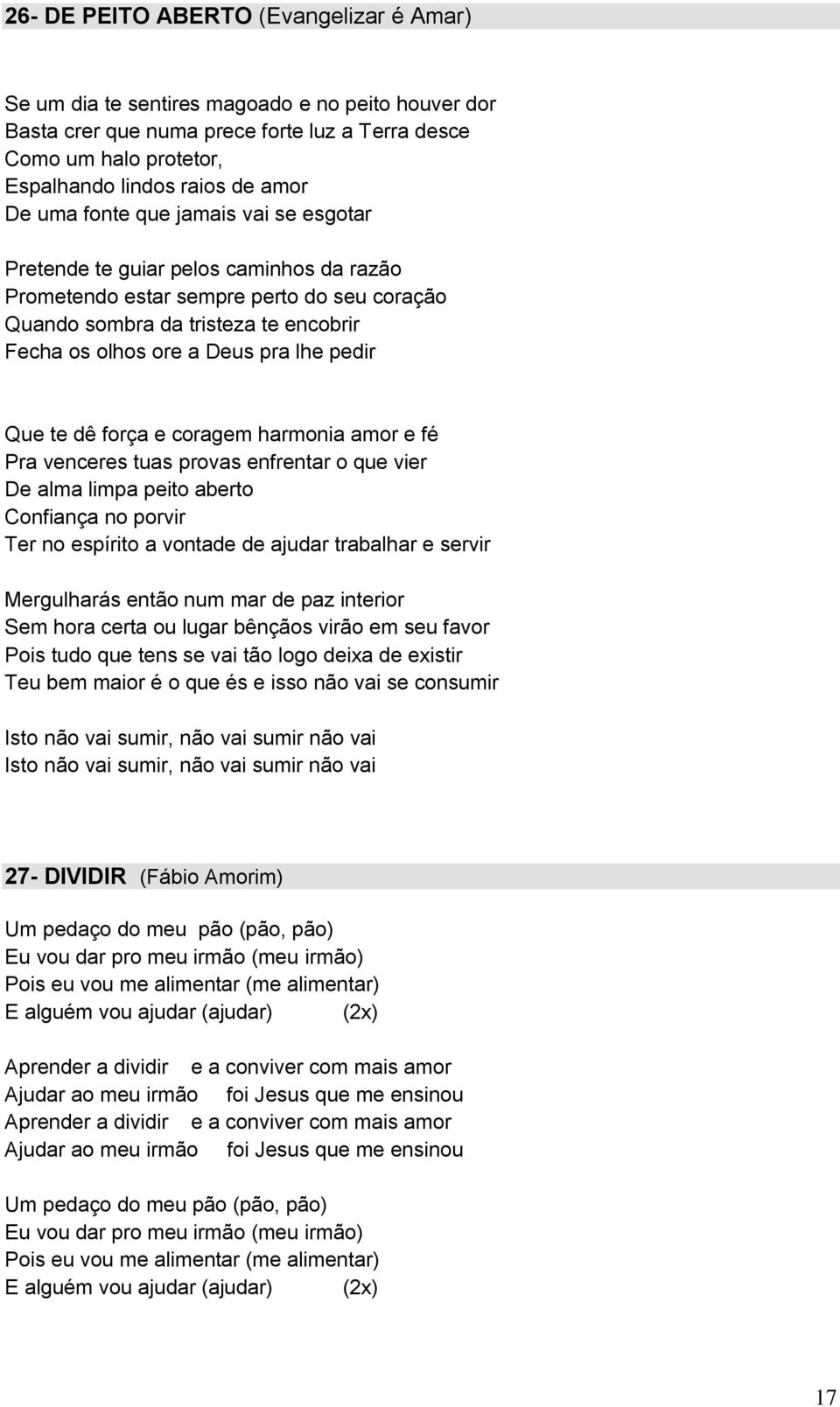 pedir Que te dê força e coragem harmonia amor e fé Pra venceres tuas provas enfrentar o que vier De alma limpa peito aberto Confiança no porvir Ter no espírito a vontade de ajudar trabalhar e servir