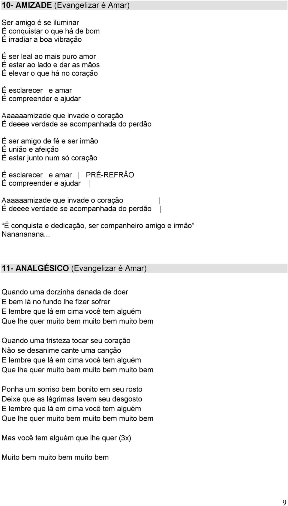 esclarecer e amar PRÉ-REFRÃO É compreender e ajudar Aaaaaamizade que invade o coração É deeee verdade se acompanhada do perdão É conquista e dedicação, ser companheiro amigo e irmão Nanananana.