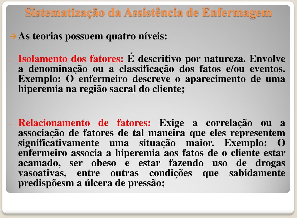 Exemplo: O enfermeiro descreve o aparecimento de uma hiperemia na região sacral do cliente; - Relacionamento de fatores: Exige a correlação ou a