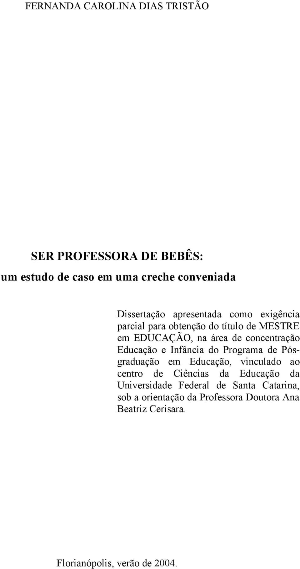 e Infância do Programa de Pósgraduação em Educação, vinculado ao centro de Ciências da Educação da Universidade