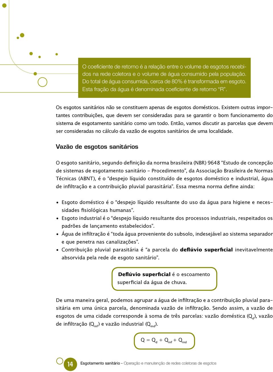 Existem outras importantes contribuições, que devem ser consideradas para se garantir o bom funcionamento do sistema de esgotamento sanitário como um todo.