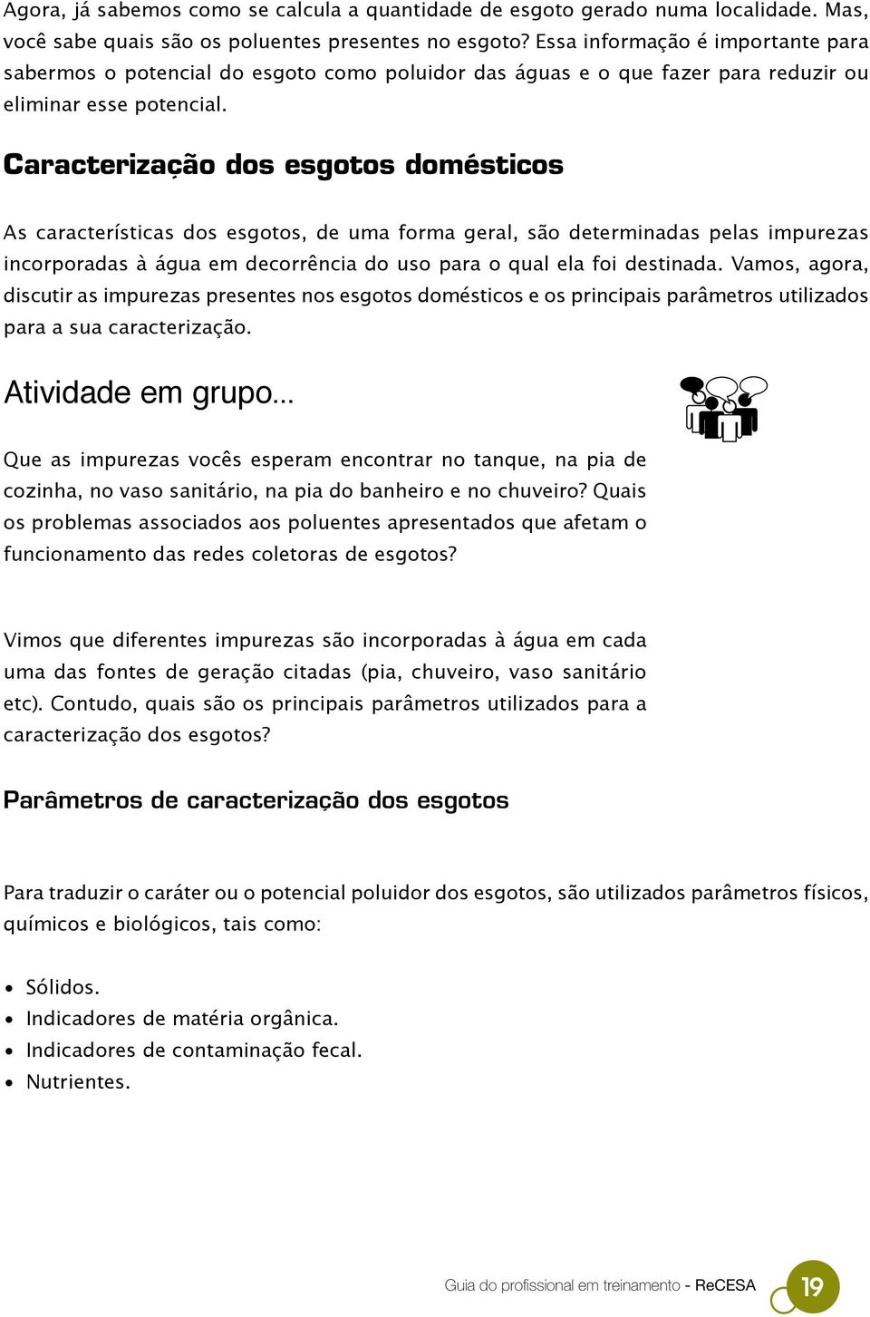 Caracterização dos esgotos domésticos As características dos esgotos, de uma forma geral, são determinadas pelas impurezas incorporadas à água em decorrência do uso para o qual ela foi destinada.