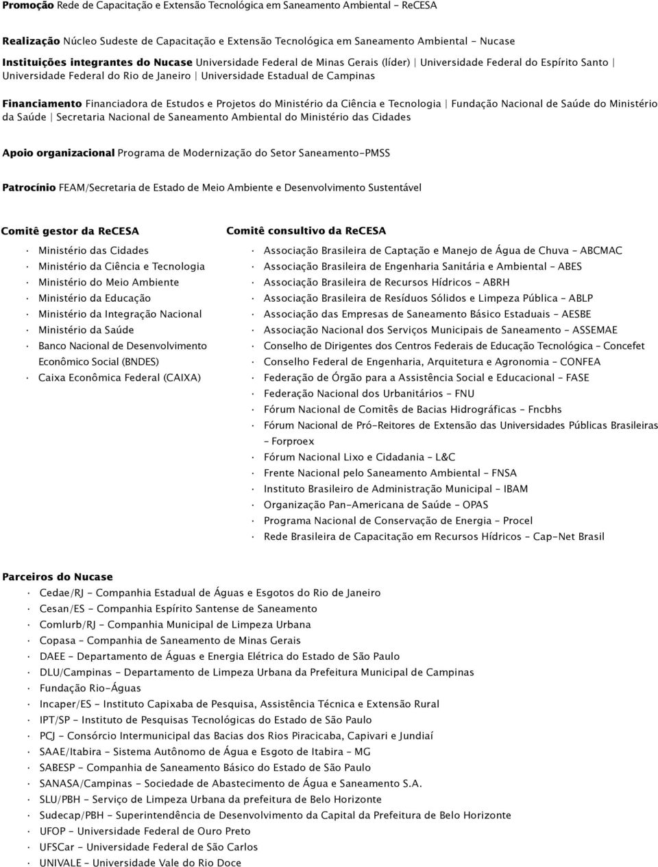 Financiadora de Estudos e Projetos do Ministério da Ciência e Tecnologia Fundação Nacional de Saúde do Ministério da Saúde Secretaria Nacional de Saneamento Ambiental do Ministério das Cidades Apoio