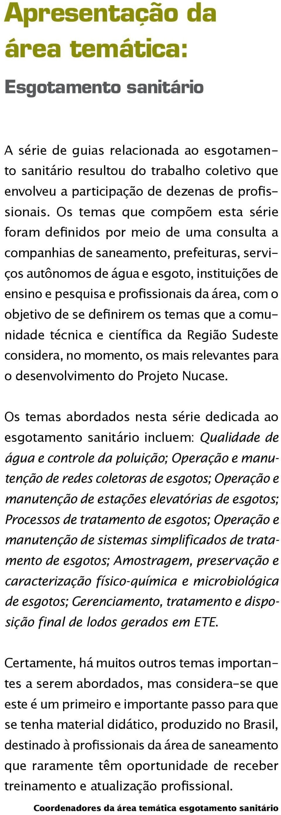 profissionais da área, com o objetivo de se definirem os temas que a comunidade técnica e científica da Região Sudeste considera, no momento, os mais relevantes para o desenvolvimento do Projeto