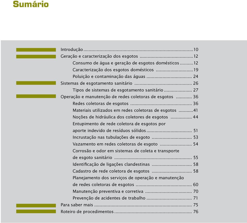 .. 36 Materiais utilizados em redes coletoras de esgotos...41 Noções de hidráulica dos coletores de esgotos... 44 Entupimento de rede coletora de esgotos por aporte indevido de resíduos sólidos.