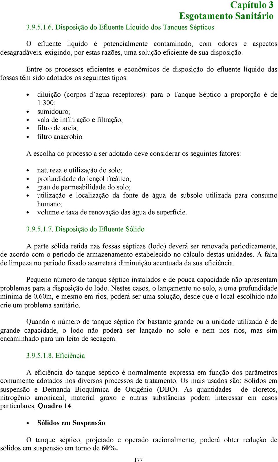 a proporção é de 1:300; sumidouro; vala de infiltração e filtração; filtro de areia; filtro anaeróbio A escolha do processo a ser adotado deve considerar os seguintes fatores: natureza e utilização