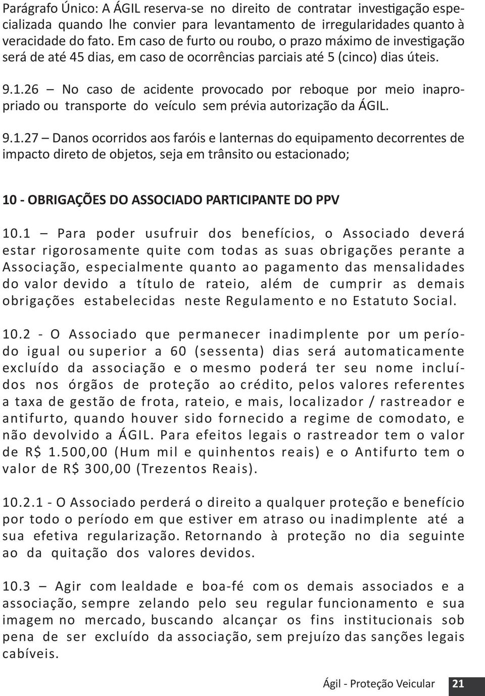 26 No caso de acidente provocado por reboque por meio inapropriado ou transporte do veículo sem prévia autorização da ÁGIL. 9.1.