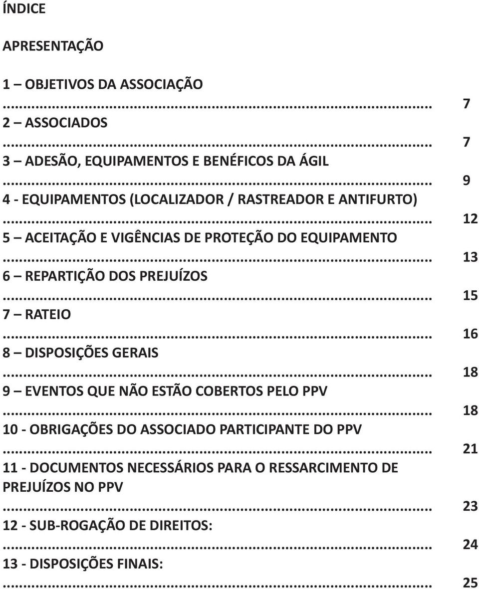 .. 13 6 REPARTIÇÃO DOS PREJUÍZOS... 15 7 RATEIO... 16 8 DISPOSIÇÕES GERAIS... 18 9 EVENTOS QUE NÃO ESTÃO COBERTOS PELO PPV.