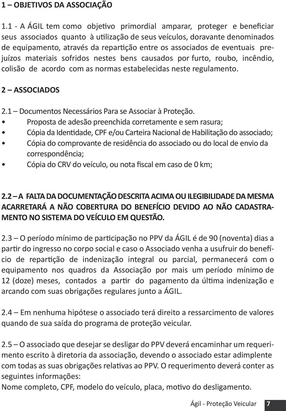 associados de eventuais prejuízos materiais sofridos nestes bens causados por furto, roubo, incêndio, colisão de acordo com as normas estabelecidas neste regulamento. 2 ASSOCIADOS 2.