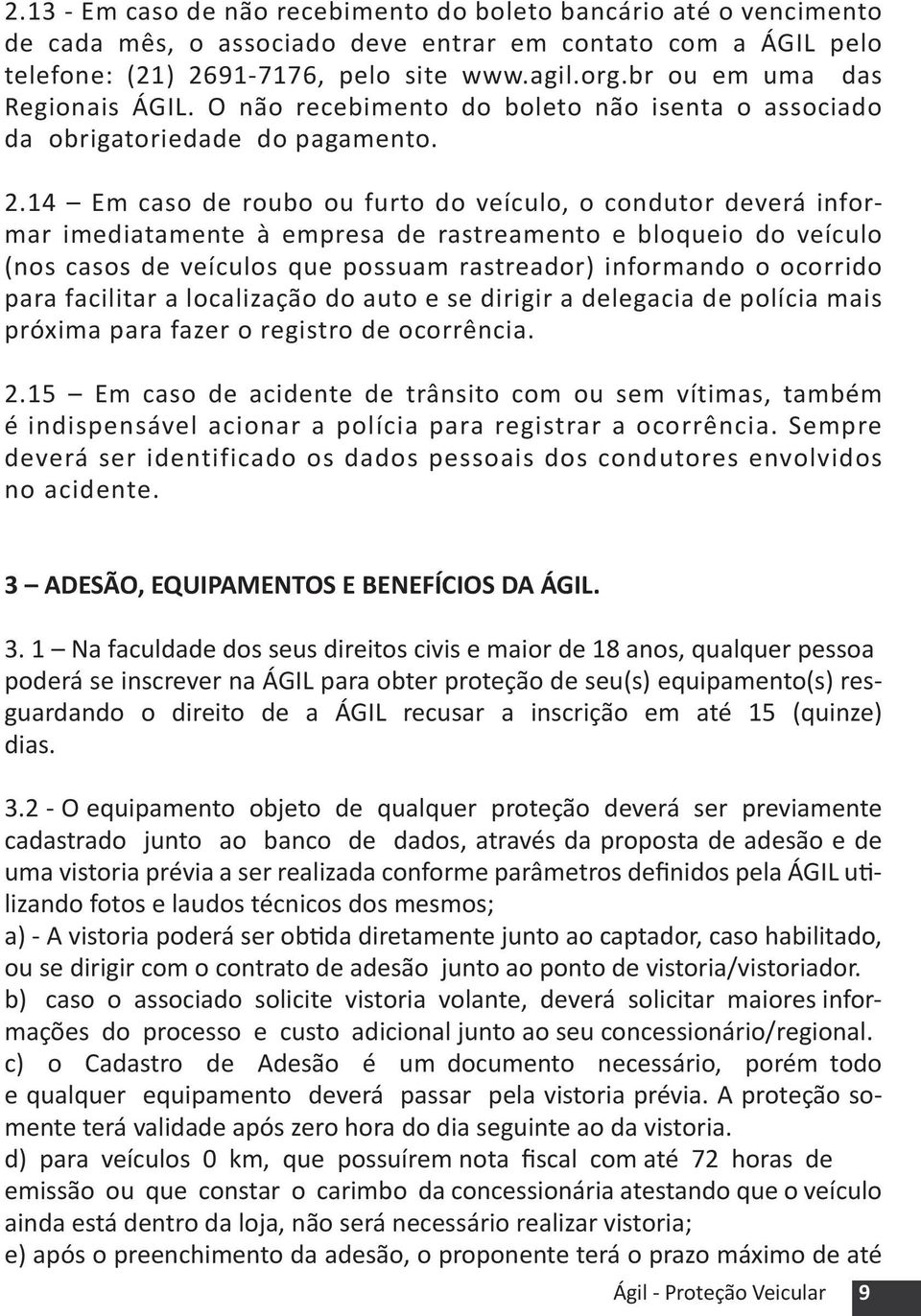 14 Em caso de roubo ou furto do veículo, o condutor deverá informar imediatamente à empresa de rastreamento e bloqueio do veículo (nos casos de veículos que possuam rastreador) informando o ocorrido