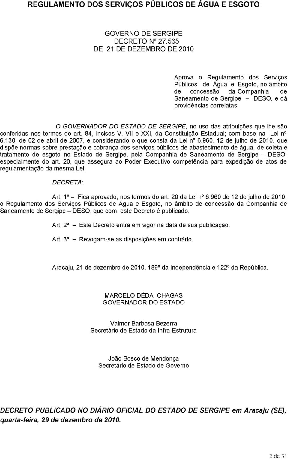 O GOVERNADOR DO ESTADO DE SERGIPE, no uso das atribuições que lhe são conferidas nos termos do art. 84, incisos V, VII e XXI, da Constituição Estadual; com base na Lei nº 6.