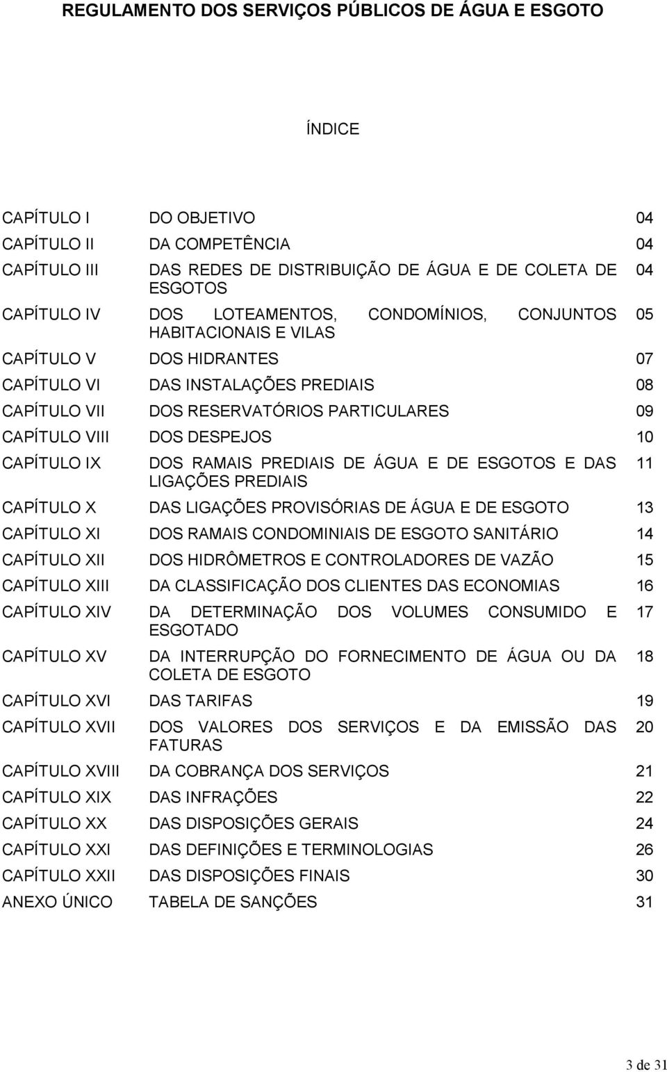 ESGOTOS E DAS LIGAÇÕES PREDIAIS CAPÍTULO X DAS LIGAÇÕES PROVISÓRIAS DE ÁGUA E DE ESGOTO 13 CAPÍTULO XI DOS RAMAIS CONDOMINIAIS DE ESGOTO SANITÁRIO 14 CAPÍTULO XII DOS HIDRÔMETROS E CONTROLADORES DE