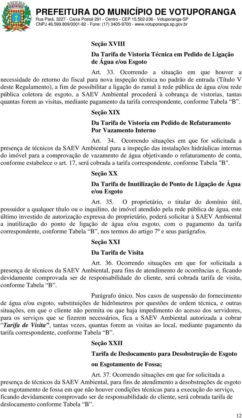 pública de água e/ou rede pública coletora de esgoto, a SAEV Ambiental procederá à cobrança de vistorias, tantas quantas forem as visitas, mediante pagamento da tarifa correspondente, conforme Tabela