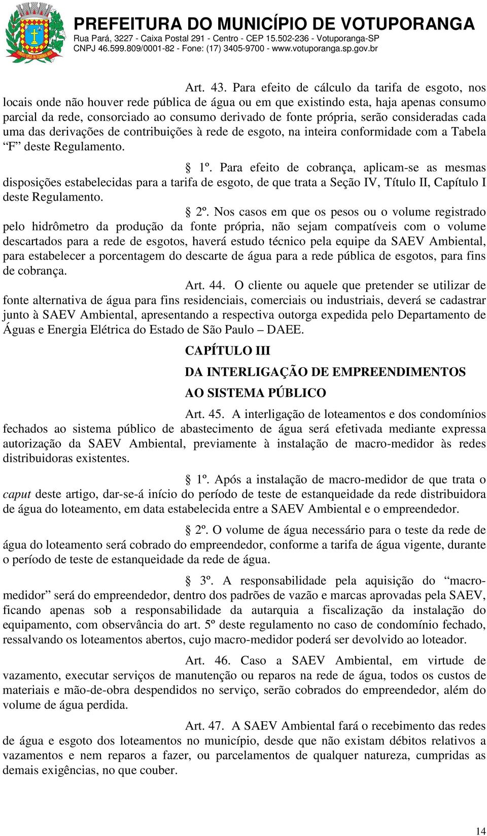 própria, serão consideradas cada uma das derivações de contribuições à rede de esgoto, na inteira conformidade com a Tabela F deste Regulamento. 1º.