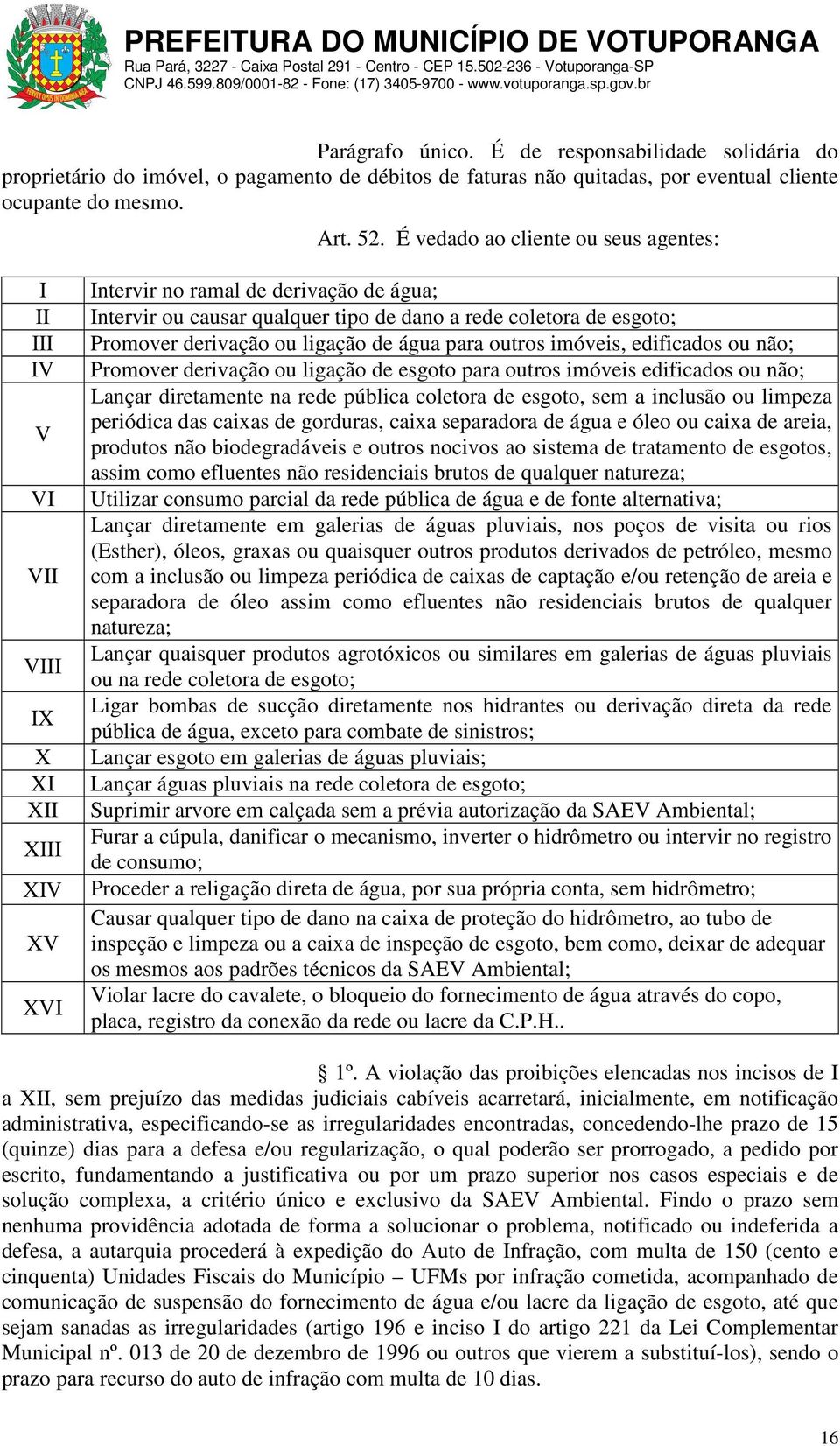 Promover derivação ou ligação de água para outros imóveis, edificados ou não; Promover derivação ou ligação de esgoto para outros imóveis edificados ou não; Lançar diretamente na rede pública