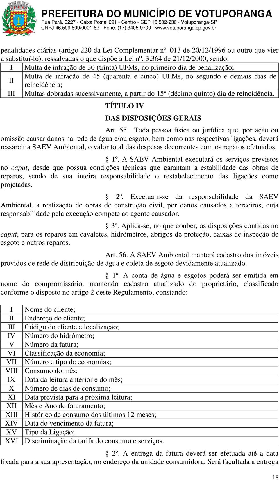 Multas dobradas sucessivamente, a partir do 15º (décimo quinto) dia de reincidência. TÍTULO IV DAS DISPOSIÇÕES GERAIS Art. 55.