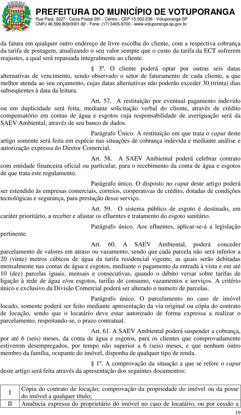 O cliente poderá optar por outras seis datas alternativas de vencimento, sendo observado o setor de faturamento de cada cliente, a que melhor atenda ao seu orçamento, cujas datas alternativas não