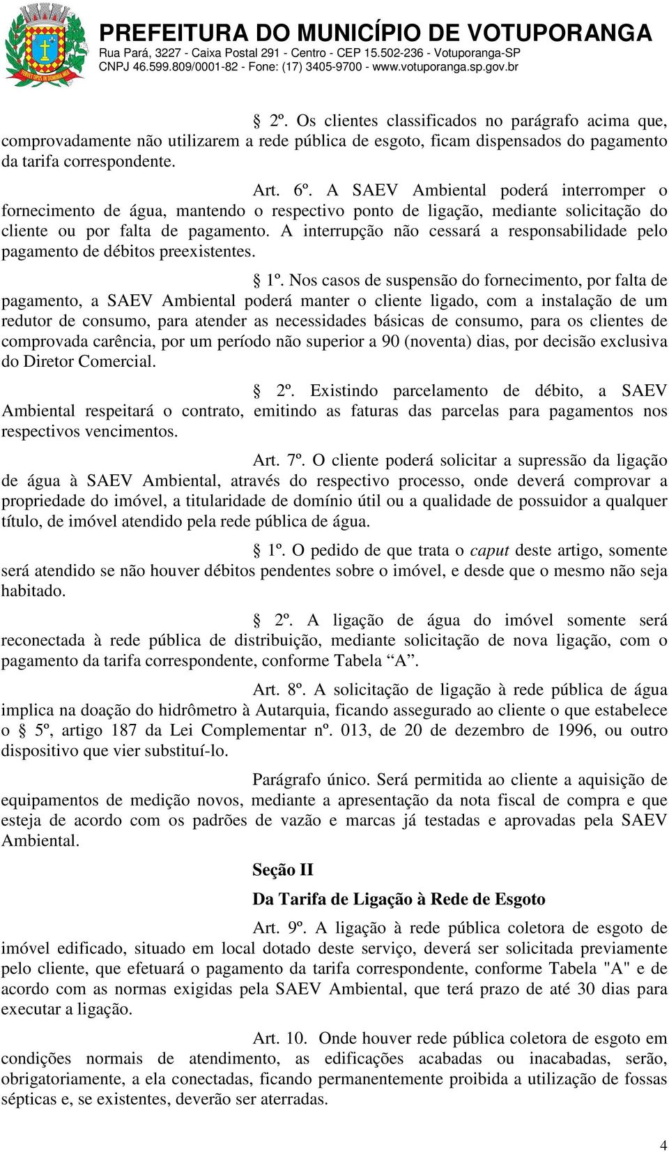 A interrupção não cessará a responsabilidade pelo pagamento de débitos preexistentes. 1º.